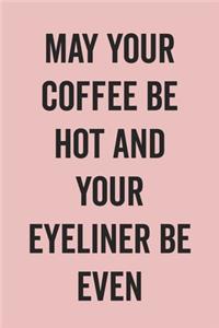 May Your Coffee Be Hot And Your Eyeliner Be Even