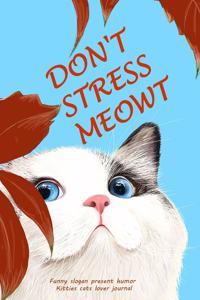 Don't Stress Meowt, Funny Slogan Present Humor Kitties Cats Lover Journal