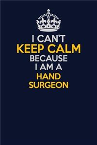 I Can't Keep Calm Because I Am A Hand surgeon