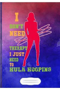 I Don't Need Therapy I Just Need to Hula Hooping Lined Notebook B5 Size 110 Pages