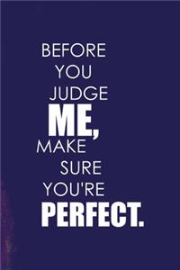 Before You Judge Me Make Sure You're Perfect