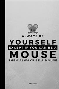 Always Be Yourself Except If You Can Be A Mouse