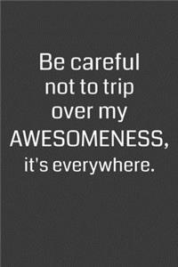 Be Careful Not to Trip Over My Awesomeness, It's Everywhere.