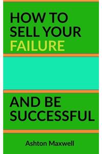 How to Sell Your Failure and Be Successful