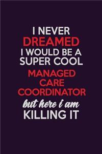 I Never Dreamed I Would Be A Super cool Managed Care Coordinator But Here I Am Killing It