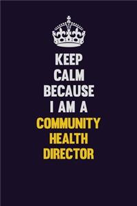 Keep Calm Because I Am A Community Health Director