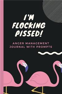 I'm Flocking Pissed Anger Management Journal With Prompts: Cute Flamingos Self Help Management - Feeling Mad - Emotions - Fear - Gift Under 10 - Annoyances - Displeasure - Teens - New Moms - Children - Expre