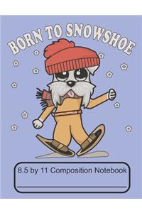 Born To Snowshoe 8.5 by 11 Composition Notebook