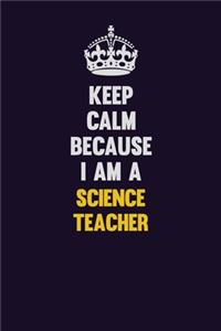Keep Calm Because I Am A science teacher