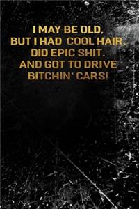 I May Be Old But I Had Cool Hair Did Epic Shit And Got To Drive Bitchin Cars