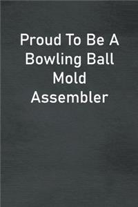 Proud To Be A Bowling Ball Mold Assembler