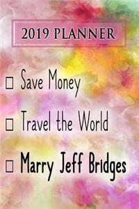 2019 Planner: Save Money, Travel the World, Marry Jeff Bridges: Jeff Bridges 2019 Planner