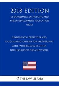 Fundamental Principles and Policymaking Criteria for Partnerships with Faith-Based and Other Neighborhood Organizations (US Department of Housing and Urban Development Regulation) (HUD) (2018 Edition)