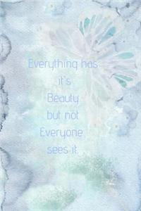 Everything has it's Beauty but not Everyone sees it.