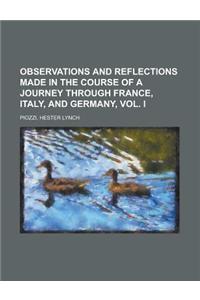 Observations and Reflections Made in the Course of a Journey Through France, Italy, and Germany, Vol. I