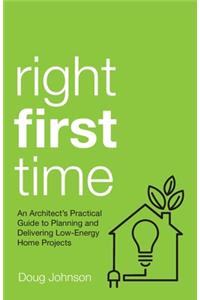 Right First Time: An Architect's Guide to Creating Efficient and Successful Eco Homes