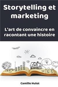 Storytelling Et Marketing: L'Art de Convaincre En Racontant Une Histoire