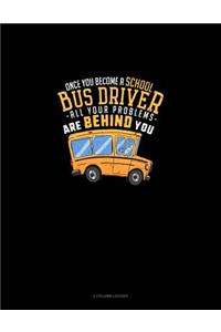 Once You Become a School Bus Driver All of Your Problems Are Behind You: 3 Column Ledger