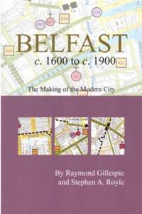 Belfast c.1600 to c. 1900: the making of the modern city