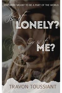 Is it LONELY? Or is it ME?