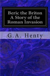 Beric the Briton A Story of the Roman Invasion