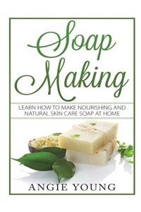 Soap Making: Learn How to Make Nourishing and Natural Skin Care Soap at Home