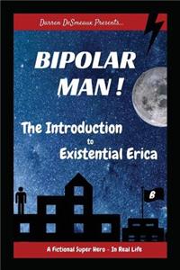 Bipolar Man!: The Introduction to Existential Erica