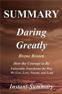 Summary - Daring Greatly: Book by Brene Brown - How the Courage to Be Vulnerable Transforms the Way We Live, Love, Parent, and Lead: Book by Brene Brown - How the Courage to Be Vulnerable Transforms the Way We Live, Love, Parent, and Lead