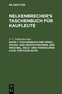 Taschenbuch Der Münz-, Maass- Und Gewichtskunde, Der Wechsel, Geld- Und Fondscurse U.S.W. Für Kaufleute