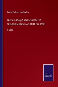 Gustav Adolph und sein Heer in Süddeutschland von 1631 bis 1635
