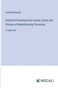 Industrial Poisoning from Fumes, Gases and Poisons of Manufacturing Processes