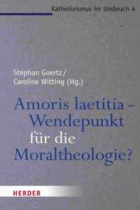 Amoris Laetitia - Wendepunkt Fur Die Moraltheologie?