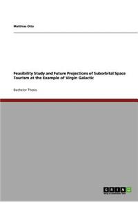 Feasibility Study and Future Projections of Suborbital Space Tourism at the Example of Virgin Galactic