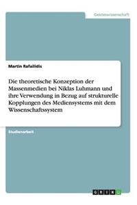 theoretische Konzeption der Massenmedien bei Niklas Luhmann und ihre Verwendung in Bezug auf strukturelle Kopplungen des Mediensystems mit dem Wissenschaftssystem