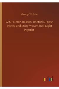 Wit, Humor, Reason, Rhetoric, Prose, Poetry and Story Woven into Eight Popular