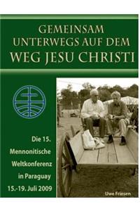 15. Mennonitische Weltkonferenz in Paraguay vom 15. - 19. Juli 2009: Gemeinsam unterwegs auf dem Weg Jesu Christi