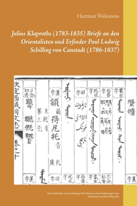 Julius Klaproths (1783-1835) Briefe an den Orientalisten und Erfinder Paul Ludwig Schilling von Canstadt (1786-1837)