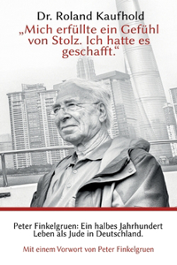 Mich erfüllte ein Gefühl von Stolz. Ich hatte es geschafft.: Peter Finkelgruen: Ein halbes Jahrhundert Leben als Jude in Deutschland.