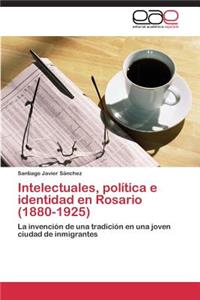 Intelectuales, política e identidad en Rosario (1880-1925)