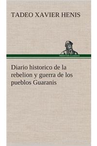 Diario historico de la rebelion y guerra de los pueblos Guaranis situados en la costa oriental del Rio Uruguay, del año de 1754