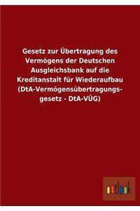 Gesetz zur Übertragung des Vermögens der Deutschen Ausgleichsbank auf die Kreditanstalt für Wiederaufbau (DtA-Vermögensübertragungsgesetz - DtA-VÜG)