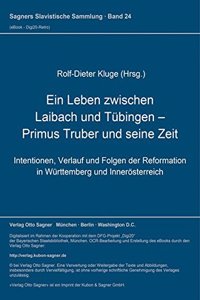 Ein Leben Zwischen Laibach Und Tuebingen - Primus Truber Und Seine Zeit