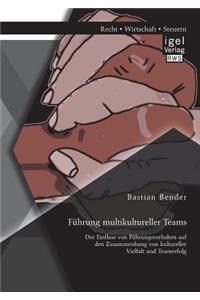 Führung multikultureller Teams: Der Einfluss von Führungsverhalten auf den Zusammenhang von kultureller Vielfalt und Teamerfolg