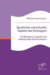 Sprachliche und kulturelle Aspekte des Schweigens. Ein Beitrag zur Linguistik und interkulturellen Kommunikation