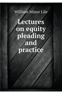 Lectures on Equity Pleading and Practice