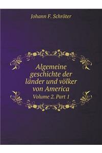 Algemeine Geschichte Der Länder Und Völker Von America Volume 2. Part 1