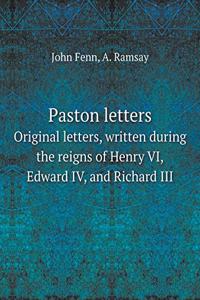 Paston Letters Original Letters, Written During the Reigns of Henry VI, Edward IV, and Richard III