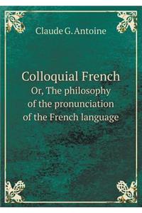 Colloquial French Or, the Philosophy of the Pronunciation of the French Language