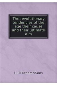 The Revolutionary Tendencies of the Age Their Cause and Their Ultimate Aim