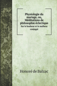 Physiologie du mariage, ou, Méditations de philosophie éclectique